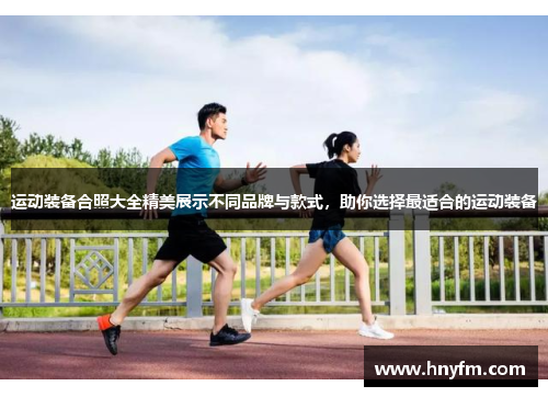 运动装备合照大全精美展示不同品牌与款式，助你选择最适合的运动装备