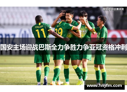 国安主场迎战巴斯全力争胜力争亚冠资格冲刺