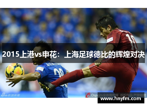 2015上港vs申花：上海足球德比的辉煌对决