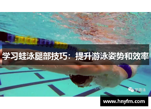 学习蛙泳腿部技巧：提升游泳姿势和效率