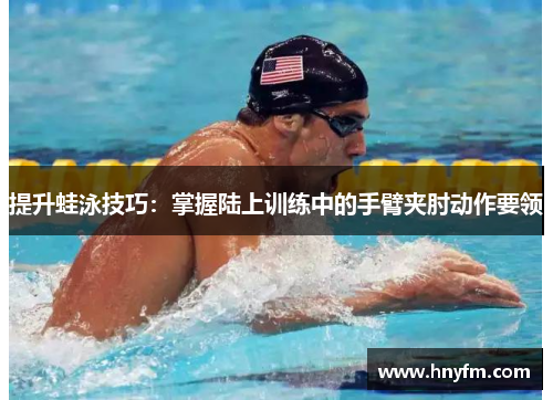 提升蛙泳技巧：掌握陆上训练中的手臂夹肘动作要领