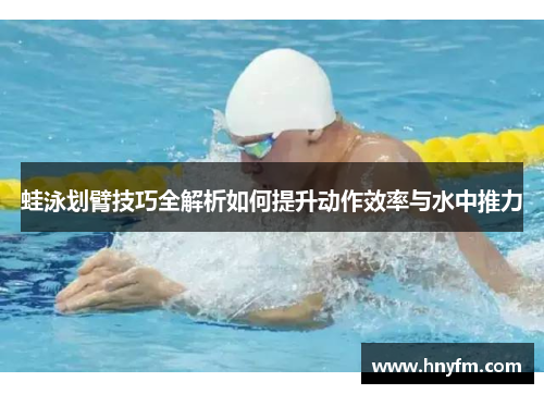 蛙泳划臂技巧全解析如何提升动作效率与水中推力