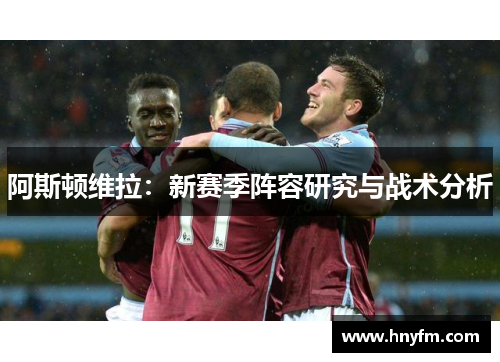 阿斯顿维拉：新赛季阵容研究与战术分析